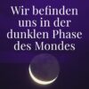 Dunkelmondphase: Erneuerung Deiner Kraft
