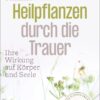 Mit Heilpflanzen durch die Trauer